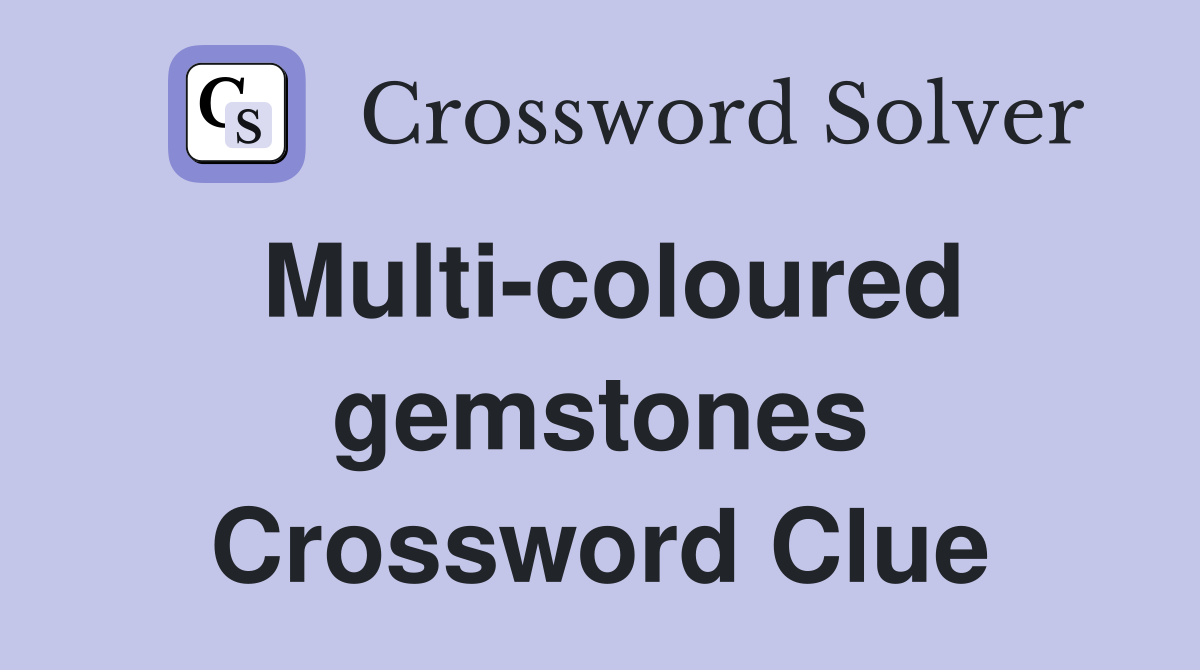 Multi-coloured gemstones Crossword Clue