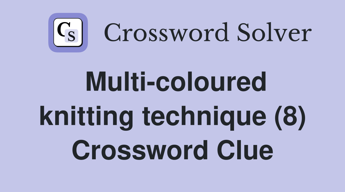 Multi-coloured knitting technique (8) Crossword Clue