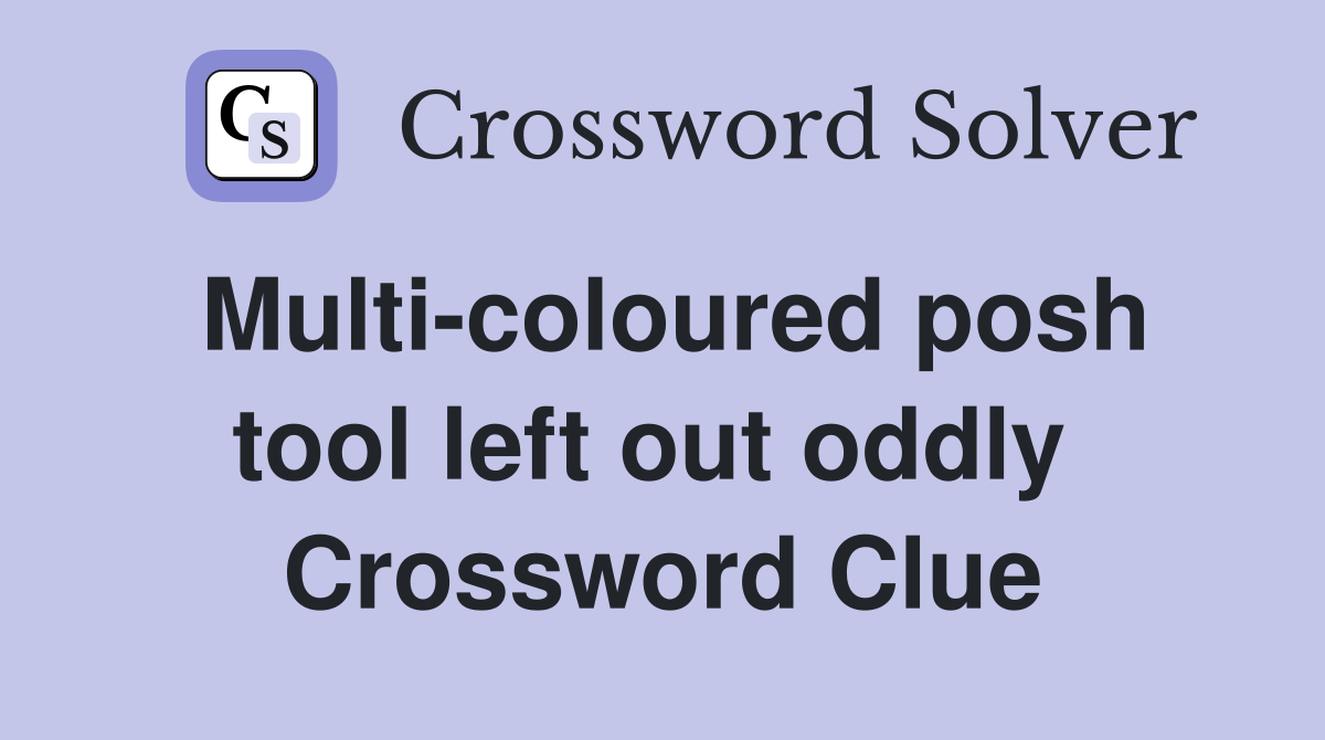 Multi-coloured posh tool left out oddly  Crossword Clue