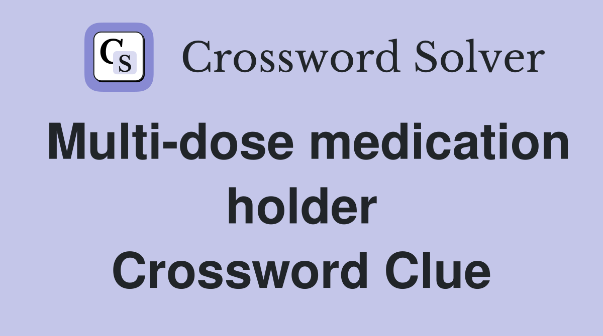 Multi-dose medication holder Crossword Clue