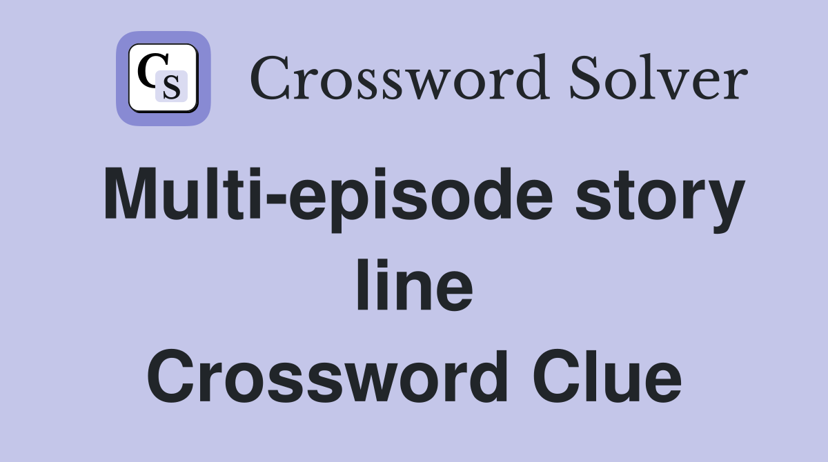 Multi-episode story line Crossword Clue