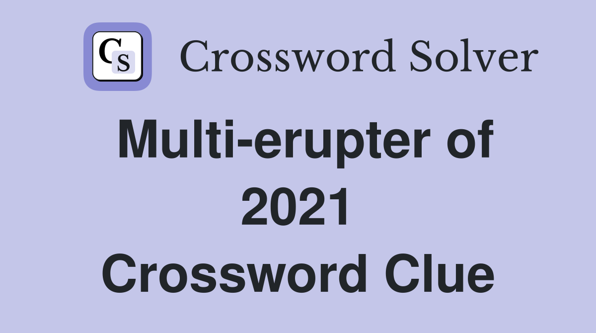 Multi-erupter of 2021 Crossword Clue