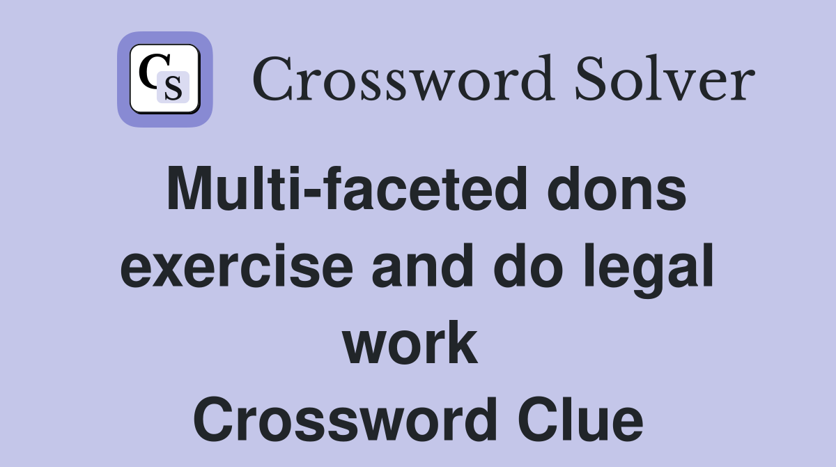 Multi-faceted dons exercise and do legal work  Crossword Clue