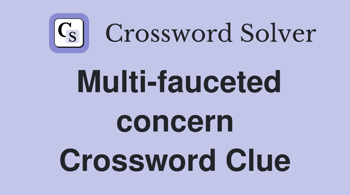 Multi-fauceted concern Crossword Clue