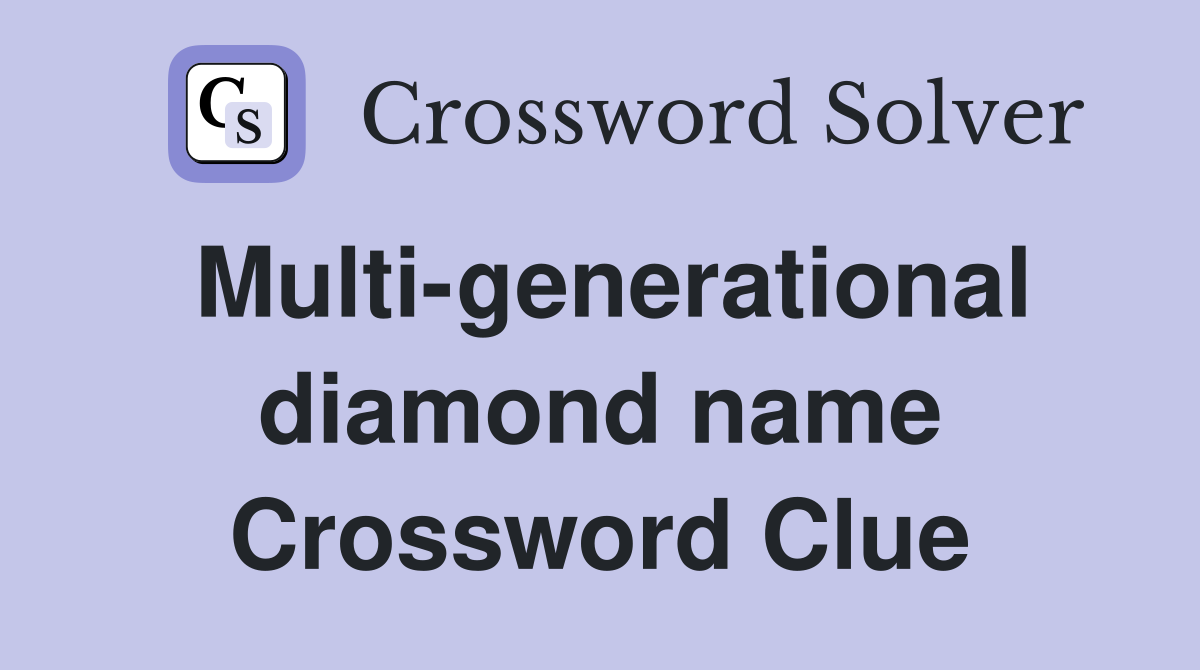 Multi-generational diamond name Crossword Clue