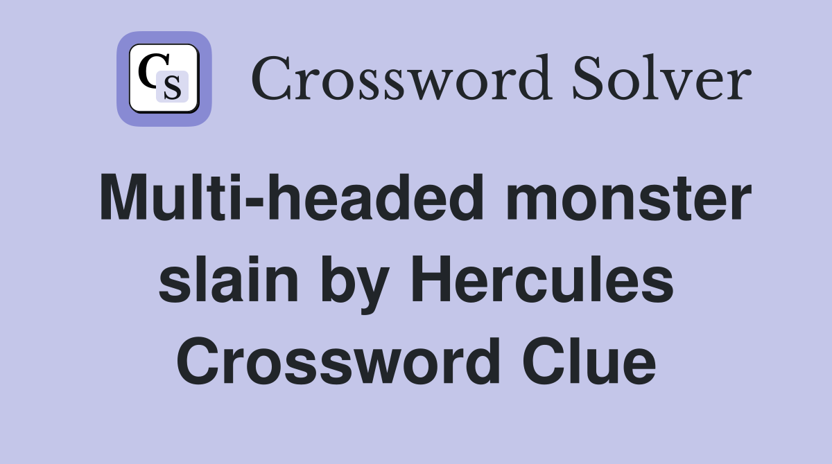 Multi-headed monster slain by Hercules Crossword Clue