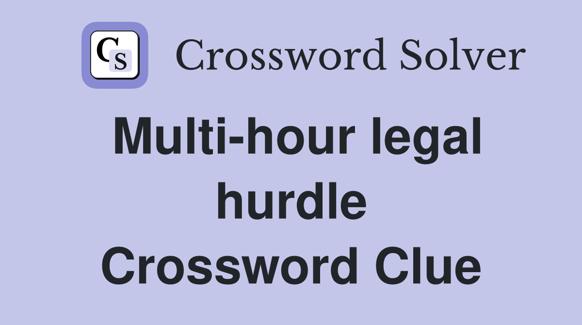 Multi-hour legal hurdle Crossword Clue