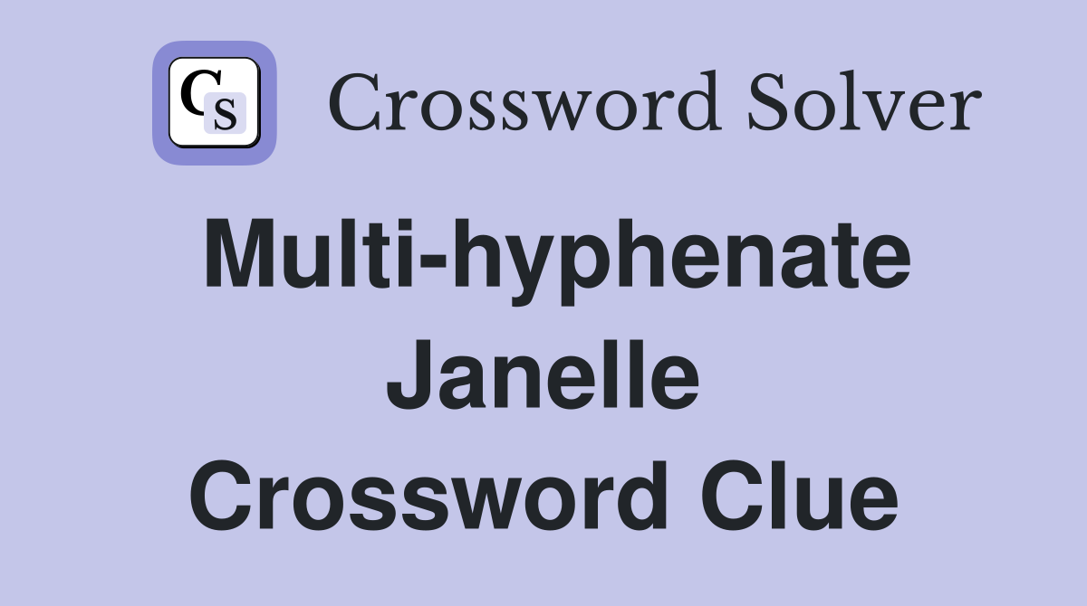 Multi-hyphenate Janelle Crossword Clue