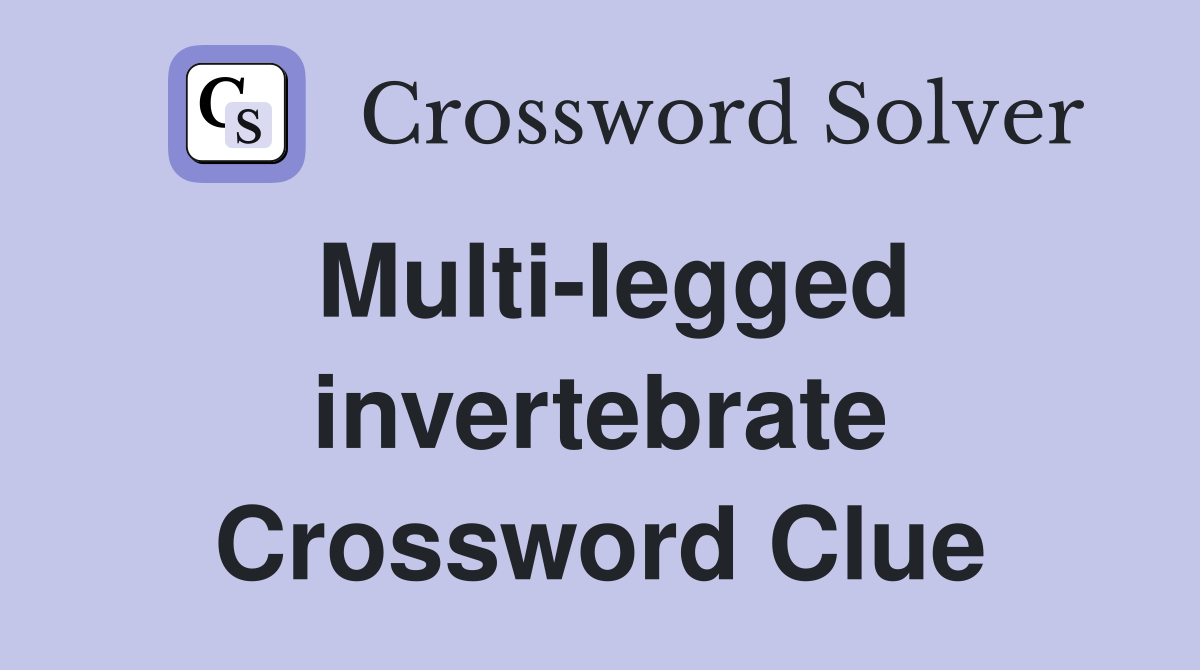 Multi-legged invertebrate Crossword Clue