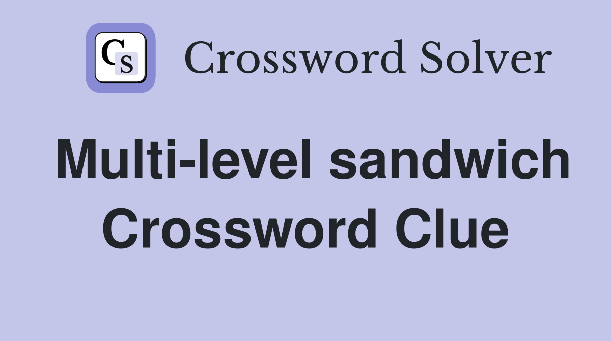 Multi-level sandwich Crossword Clue