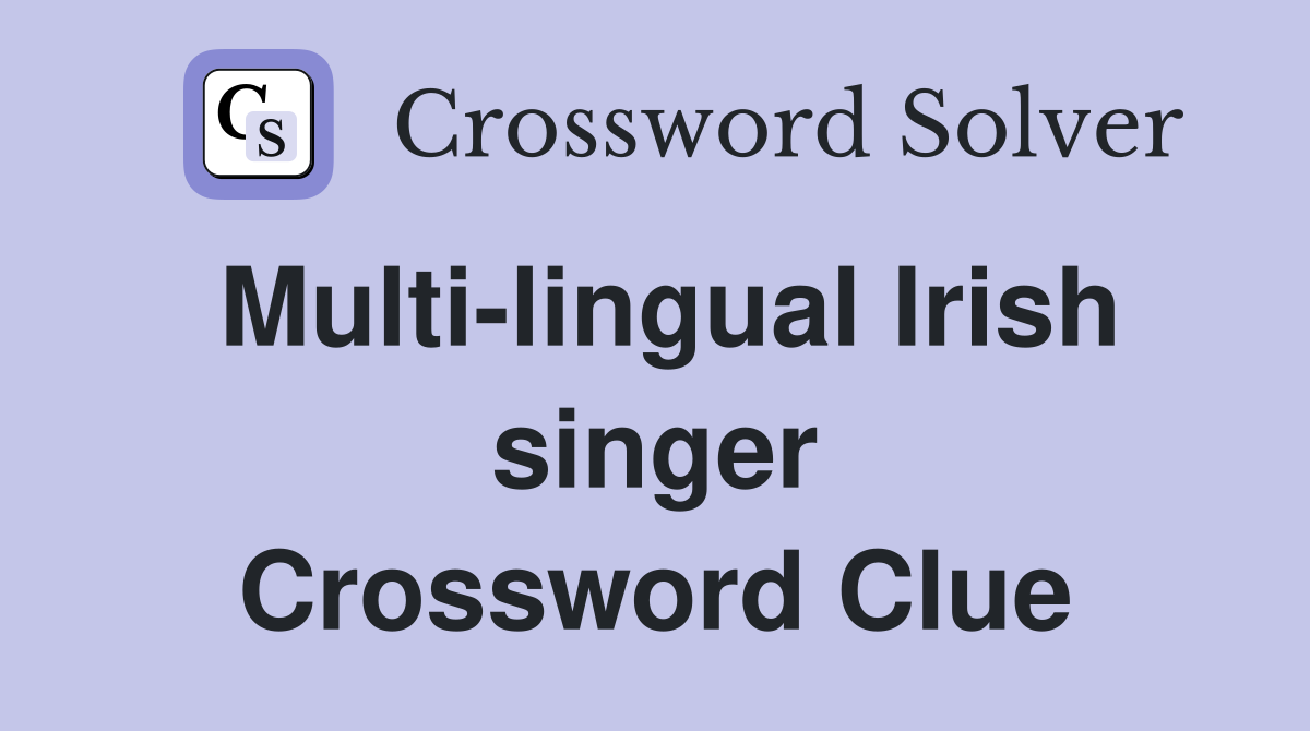 Multi-lingual Irish singer Crossword Clue