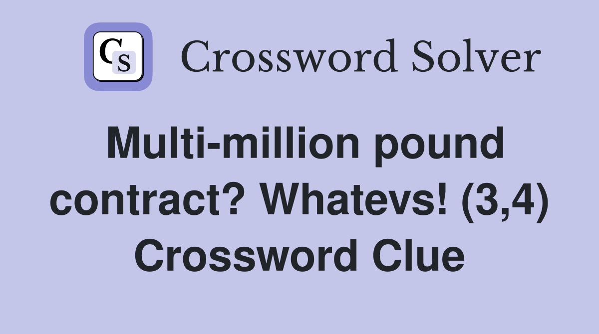 Multi-million pound contract? Whatevs! (3,4) Crossword Clue