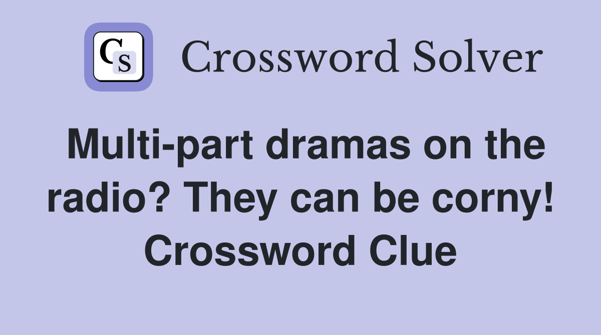 Multi-part dramas on the radio? They can be corny! Crossword Clue