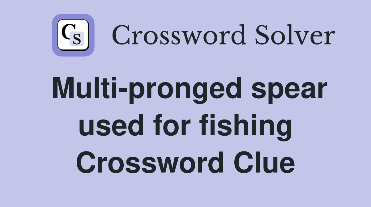Multi-pronged spear used for fishing Crossword Clue