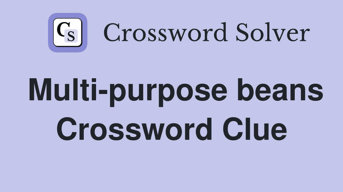 Multi-purpose beans Crossword Clue