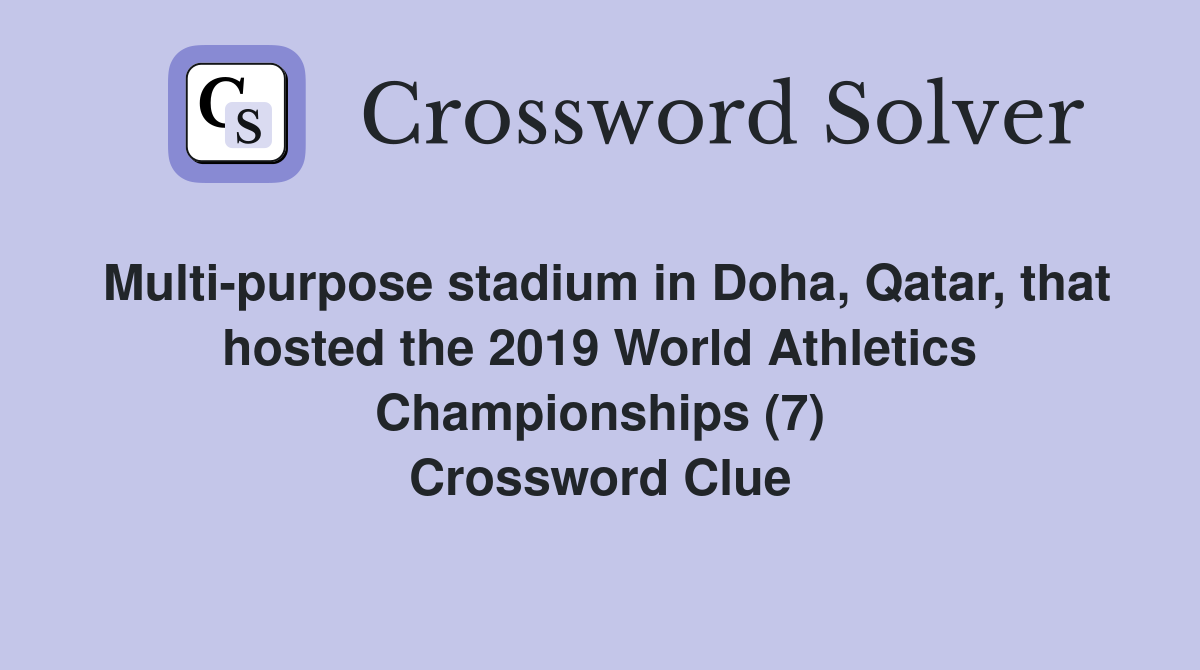 Multi-purpose stadium in Doha, Qatar, that hosted the 2019 World Athletics Championships (7) Crossword Clue