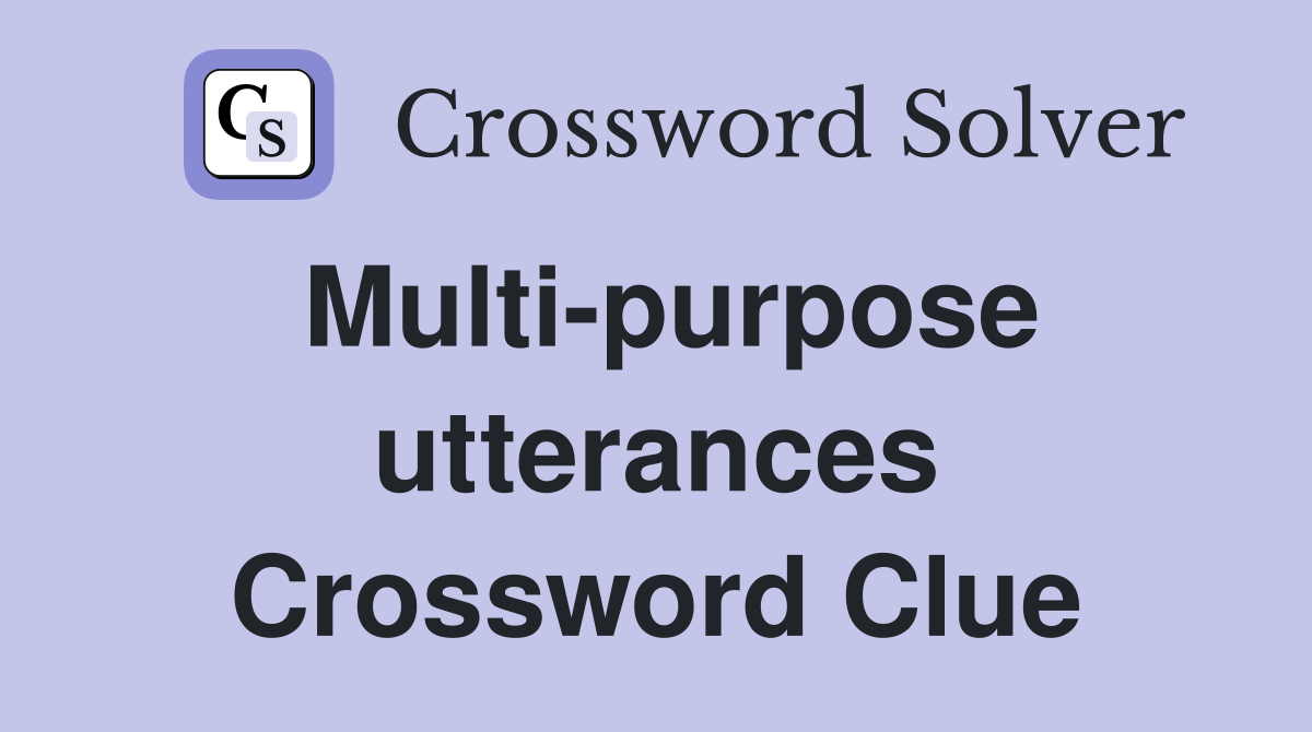 Multi-purpose utterances Crossword Clue