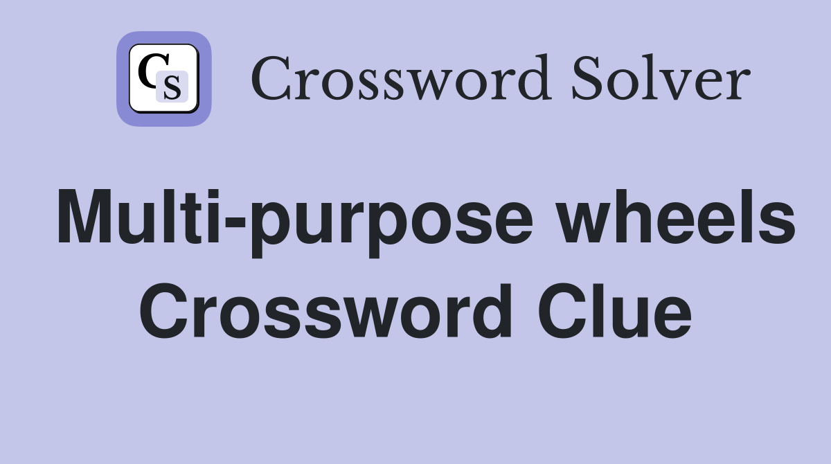Multi-purpose wheels Crossword Clue