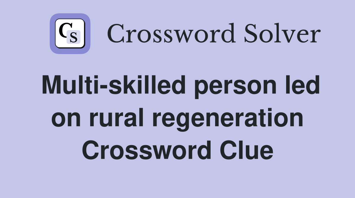 Multi-skilled person led on rural regeneration Crossword Clue