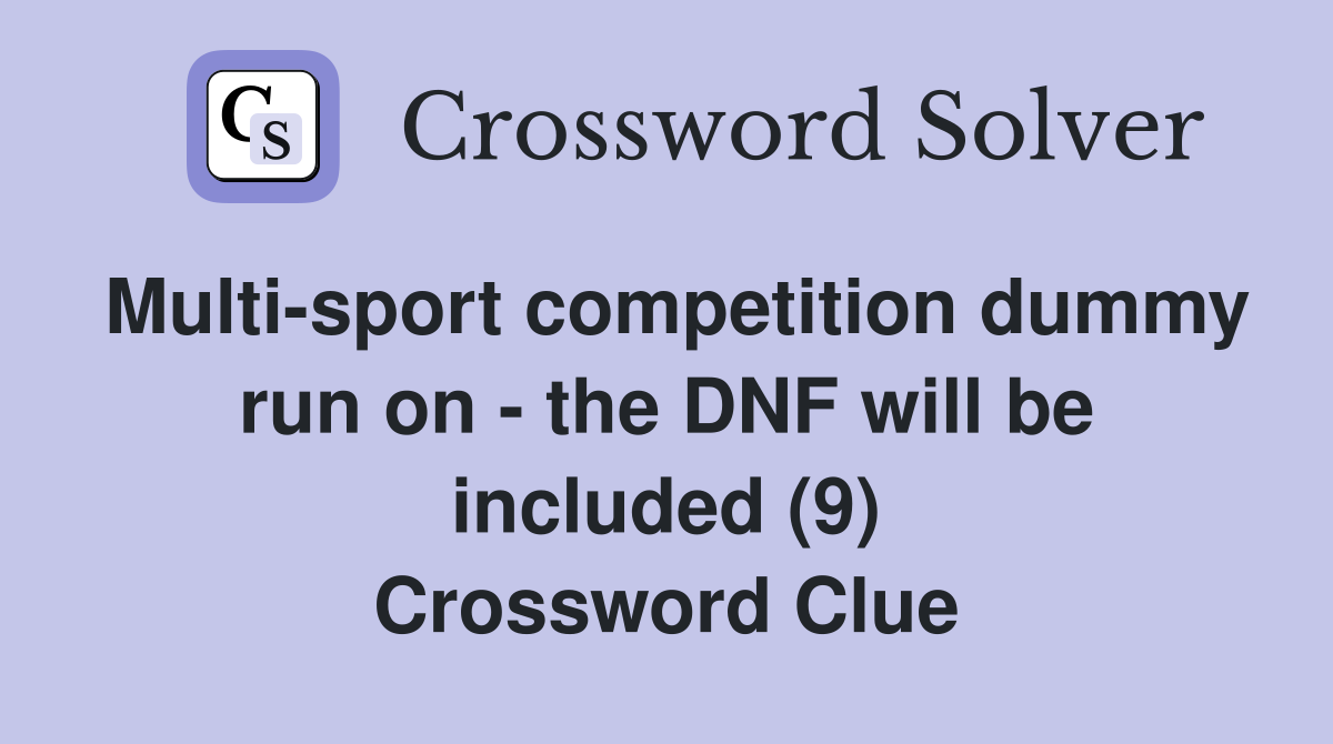Multi-sport competition dummy run on - the DNF will be included (9) Crossword Clue