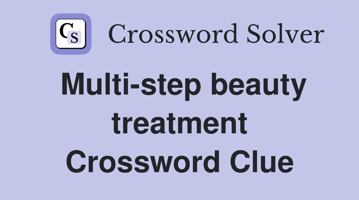 Multi-step beauty treatment Crossword Clue