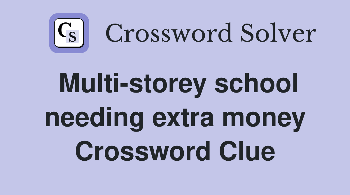 Multi-storey school needing extra money Crossword Clue