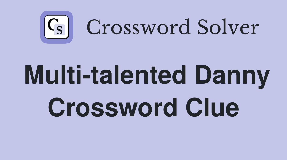 Multi-talented Danny Crossword Clue