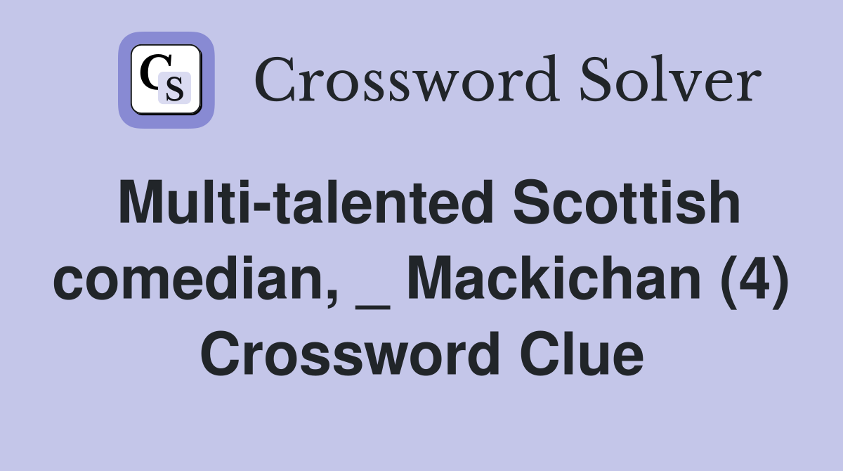 Multi-talented Scottish comedian, _ Mackichan (4) Crossword Clue