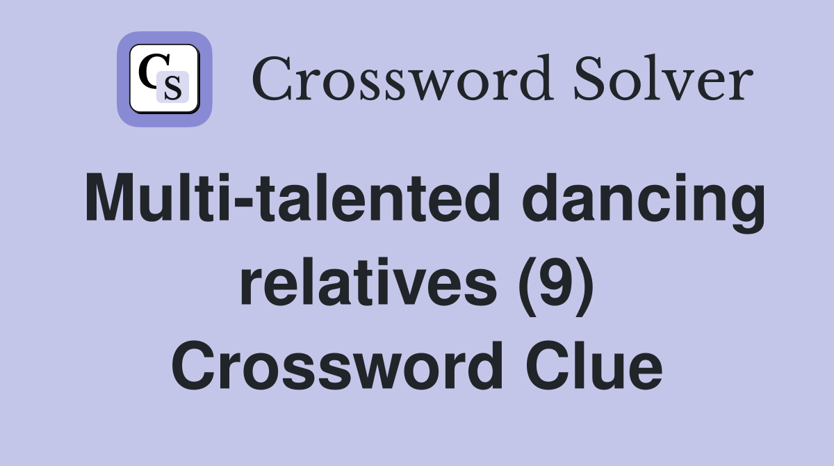 Multi-talented dancing relatives (9) Crossword Clue