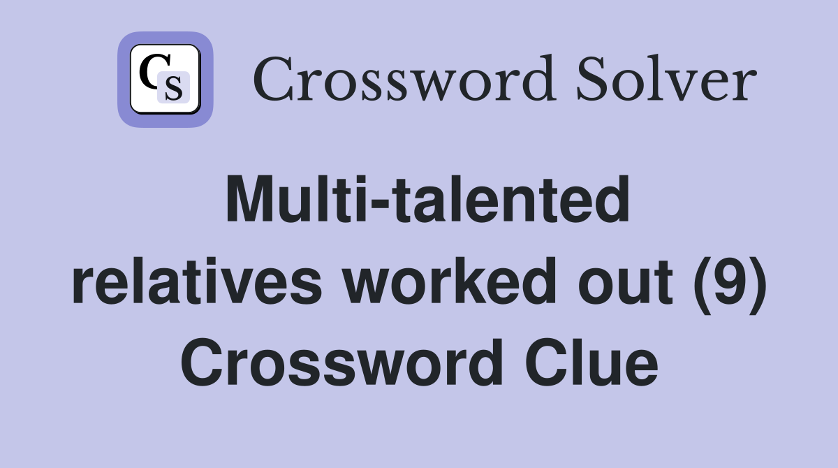 Multi-talented relatives worked out (9) Crossword Clue