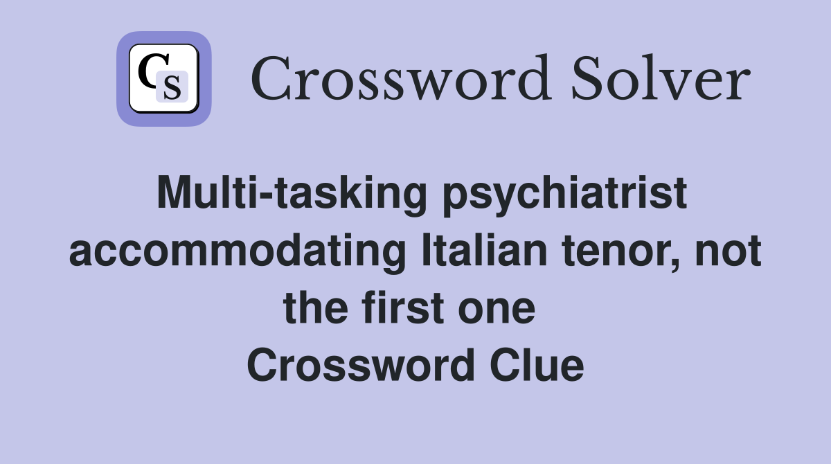 Multi-tasking psychiatrist accommodating Italian tenor, not the first one  Crossword Clue