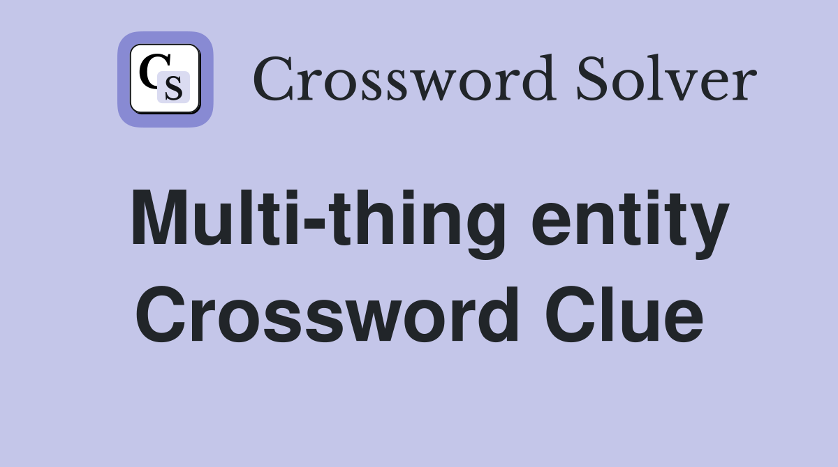 Multi-thing entity Crossword Clue
