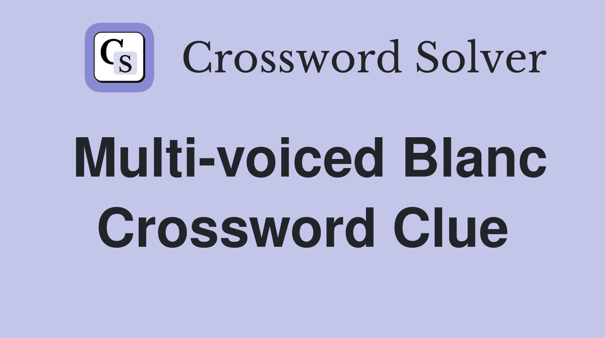 Multi-voiced Blanc Crossword Clue