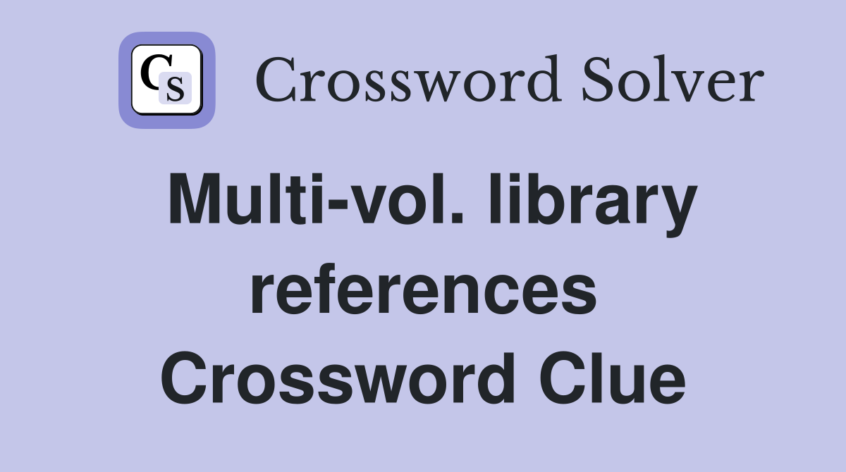 Multi-vol. library references Crossword Clue