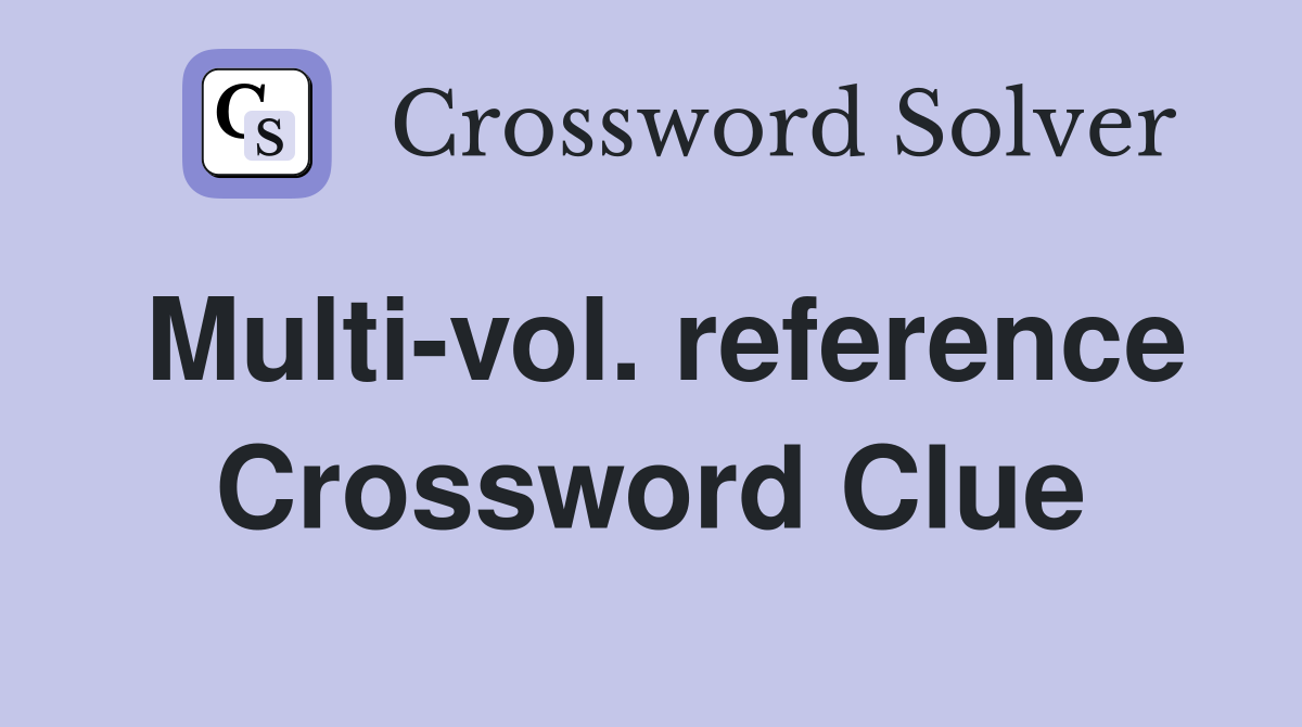 Multi-vol. reference Crossword Clue