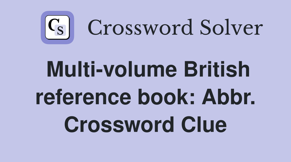 Multi-volume British reference book: Abbr. Crossword Clue