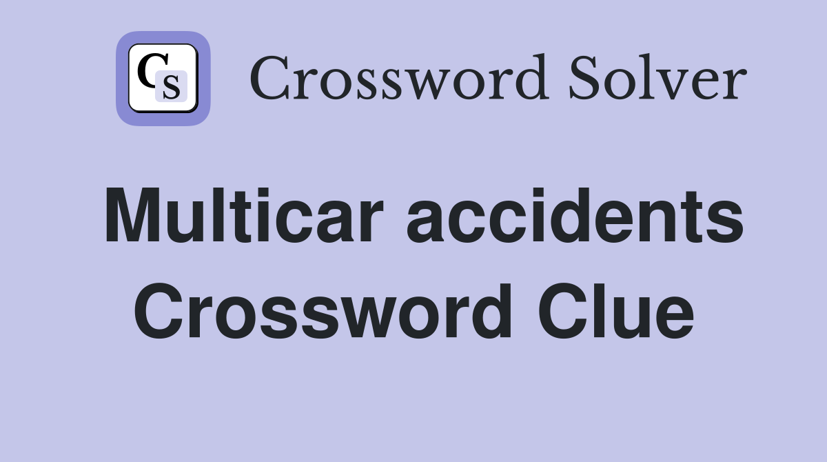Multicar accidents Crossword Clue