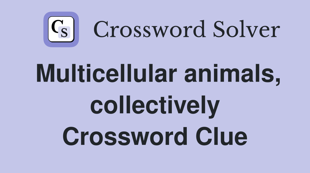 Multicellular animals, collectively Crossword Clue