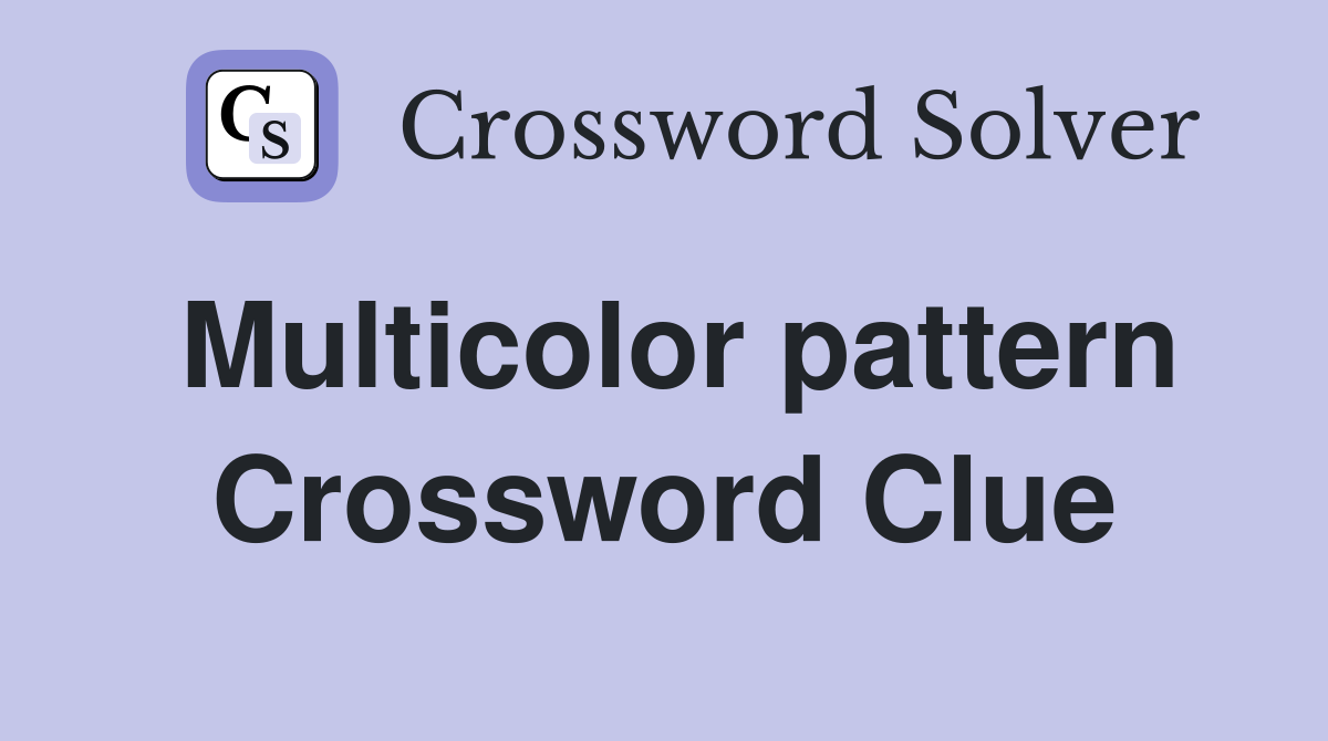 Multicolor pattern Crossword Clue