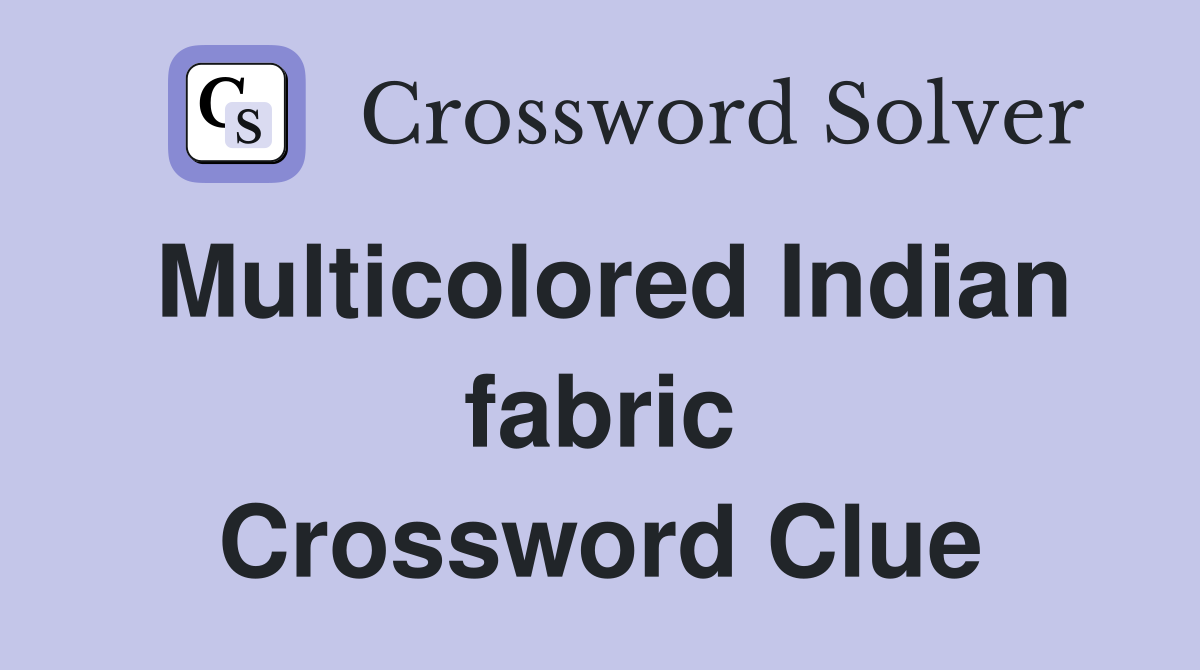 Multicolored Indian fabric Crossword Clue
