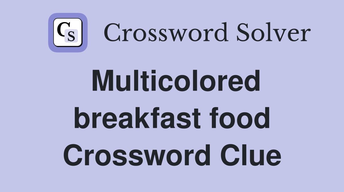 Multicolored breakfast food Crossword Clue