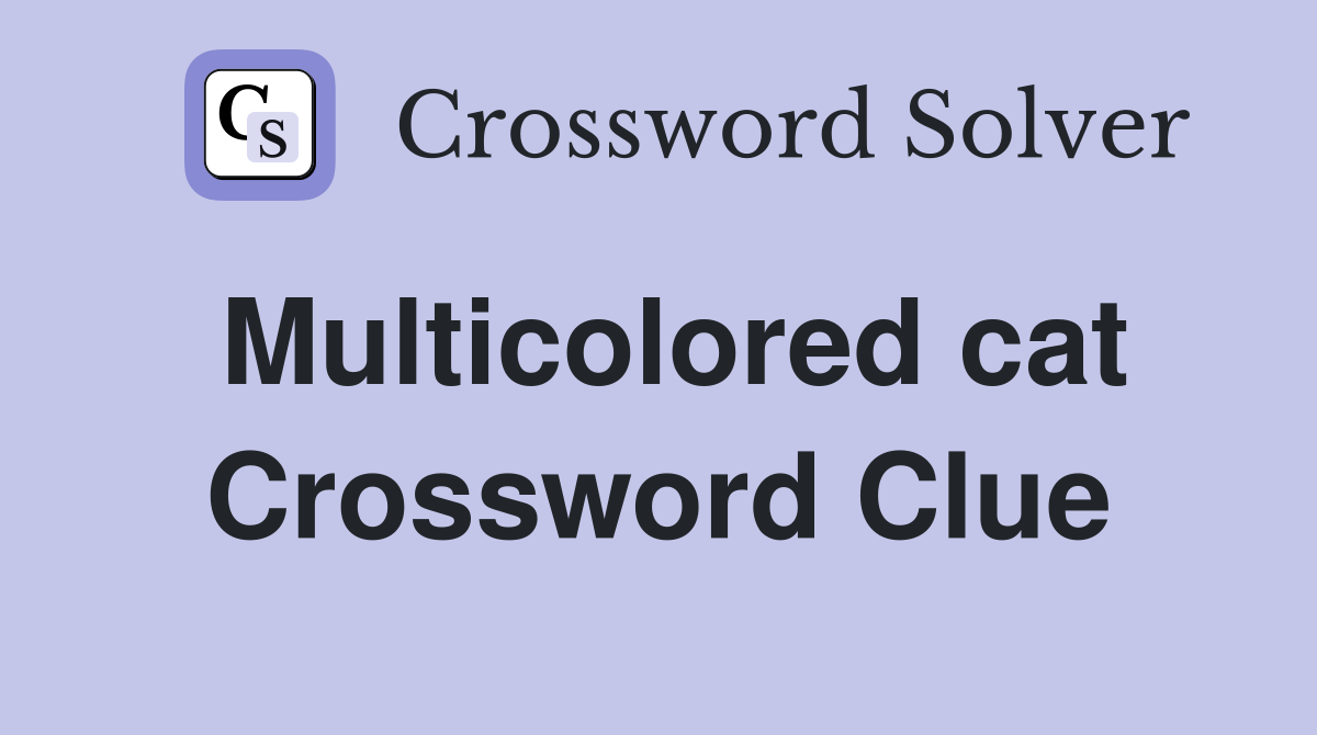 Multicolored cat Crossword Clue