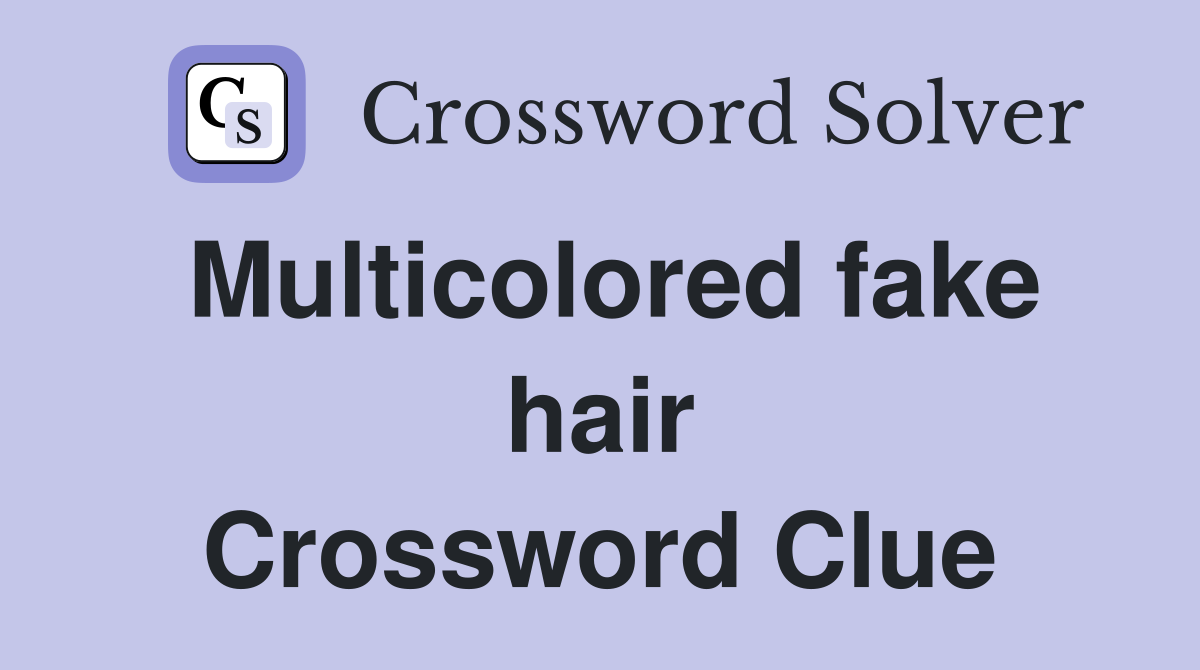 Multicolored fake hair Crossword Clue
