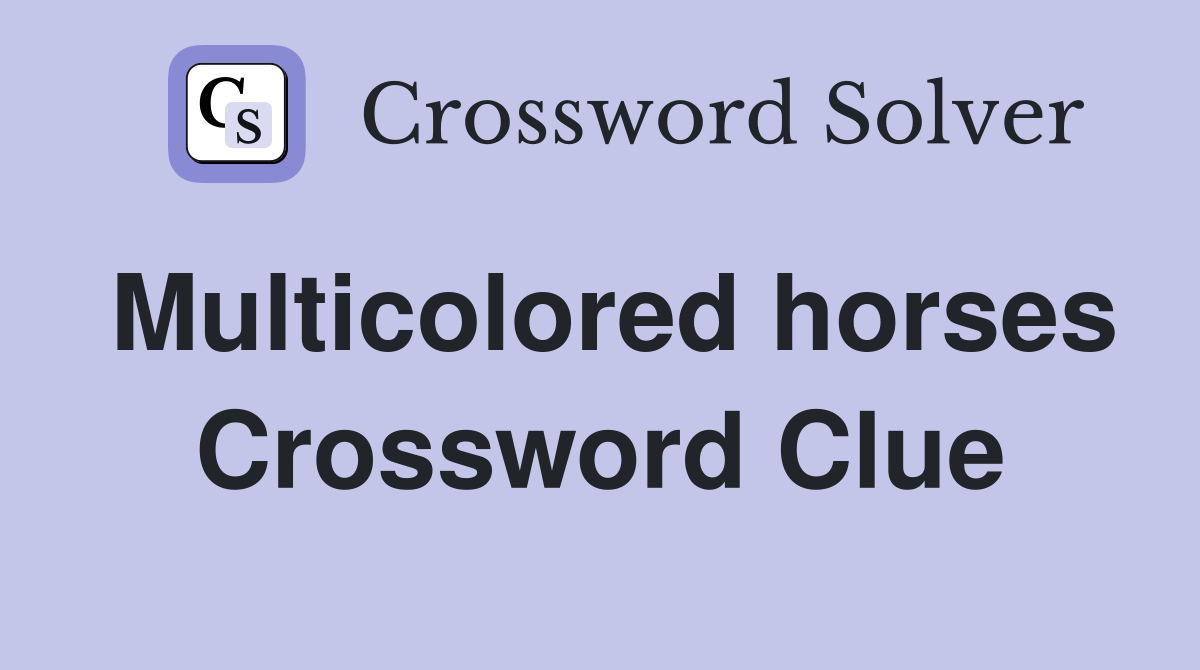 Multicolored horses Crossword Clue