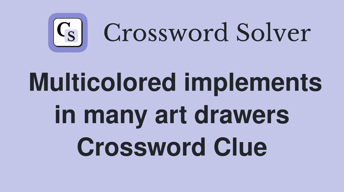 Multicolored implements in many art drawers Crossword Clue