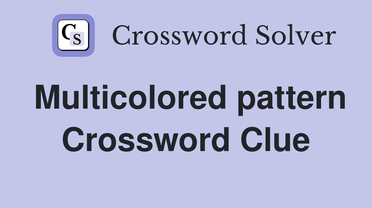 Multicolored pattern Crossword Clue
