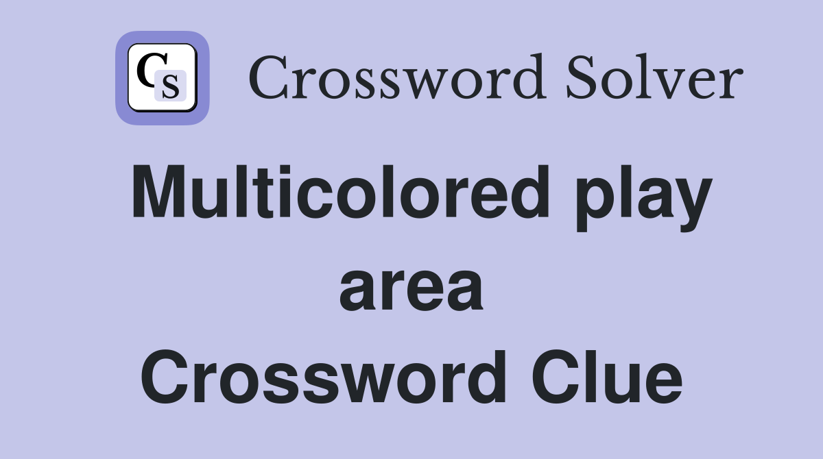 Multicolored play area Crossword Clue