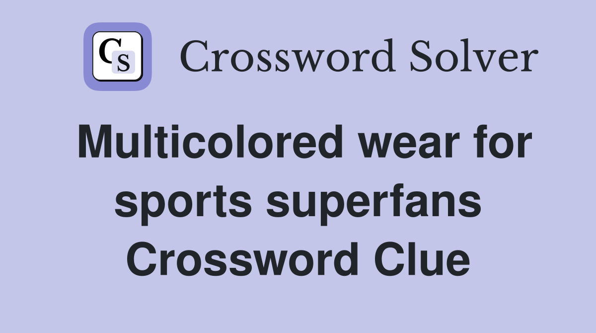 Multicolored wear for sports superfans Crossword Clue