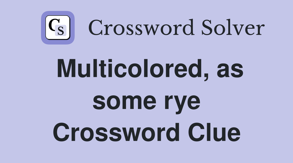 Multicolored, as some rye Crossword Clue