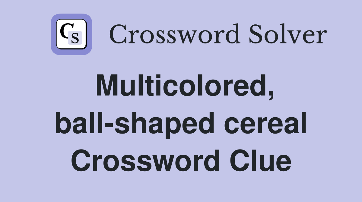 Multicolored, ball-shaped cereal Crossword Clue